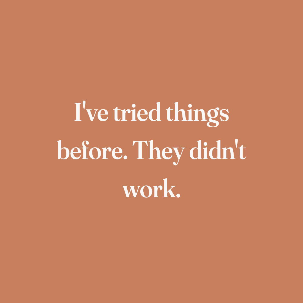 I've tried things before. They didn't work.